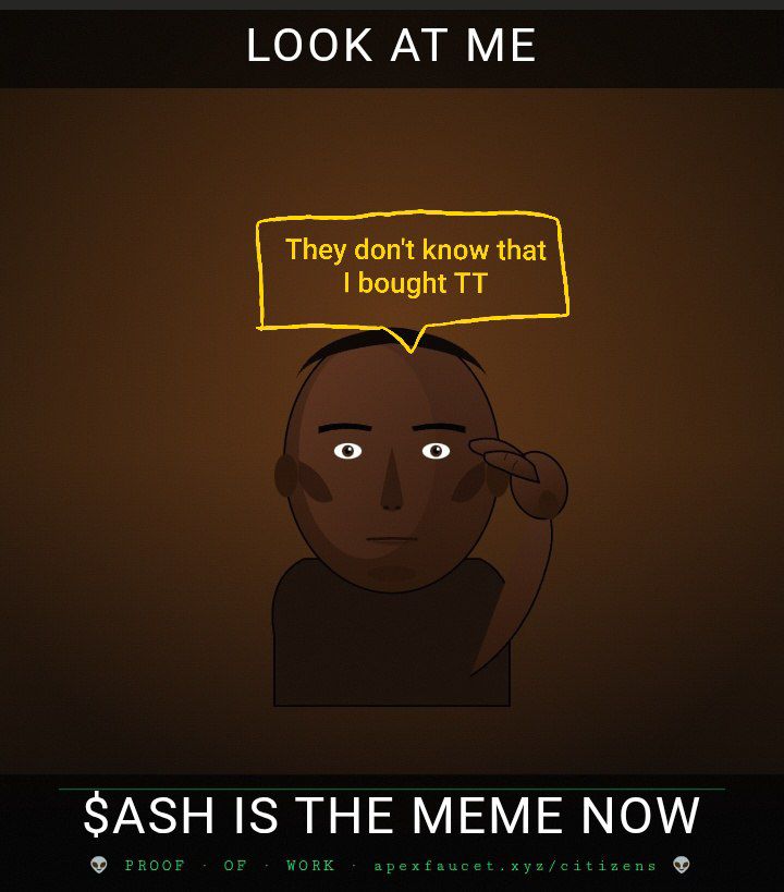 Look At Me — They don't know that I bought TT — $ASH is the meme now